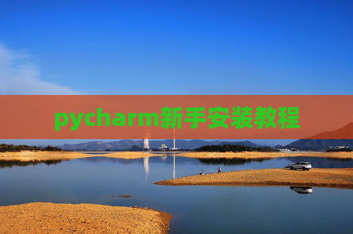 pycharm新手安装教程 pycharm新手安装教程